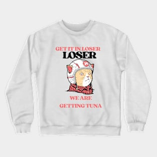 Get in Loser- We're Getting Tuna Crewneck Sweatshirt